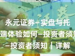永元证券—实盘与托管—移动端体验如何—投资者须知｜详解