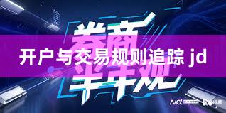 开户与交易规则追踪 jd