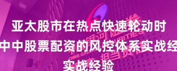 亚太股市在热点快速轮动时期中中股票配资的风控体系实战经验