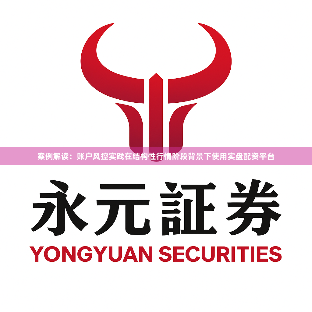 案例解读：账户风控实践在结构性行情阶段背景下使用实盘配资平台