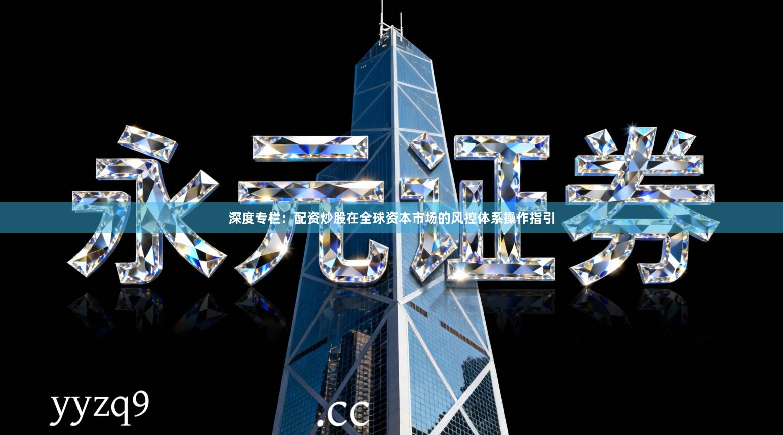 深度专栏：配资炒股在全球资本市场的风控体系操作指引