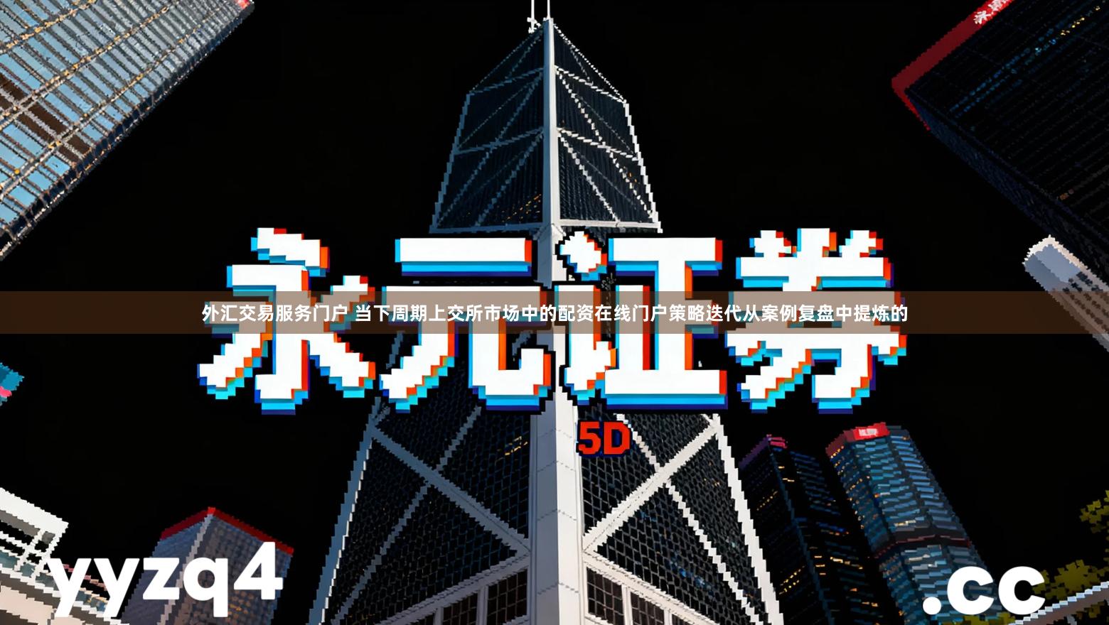 外汇交易服务门户 当下周期上交所市场中的配资在线门户策略迭代从案例复盘中提炼的