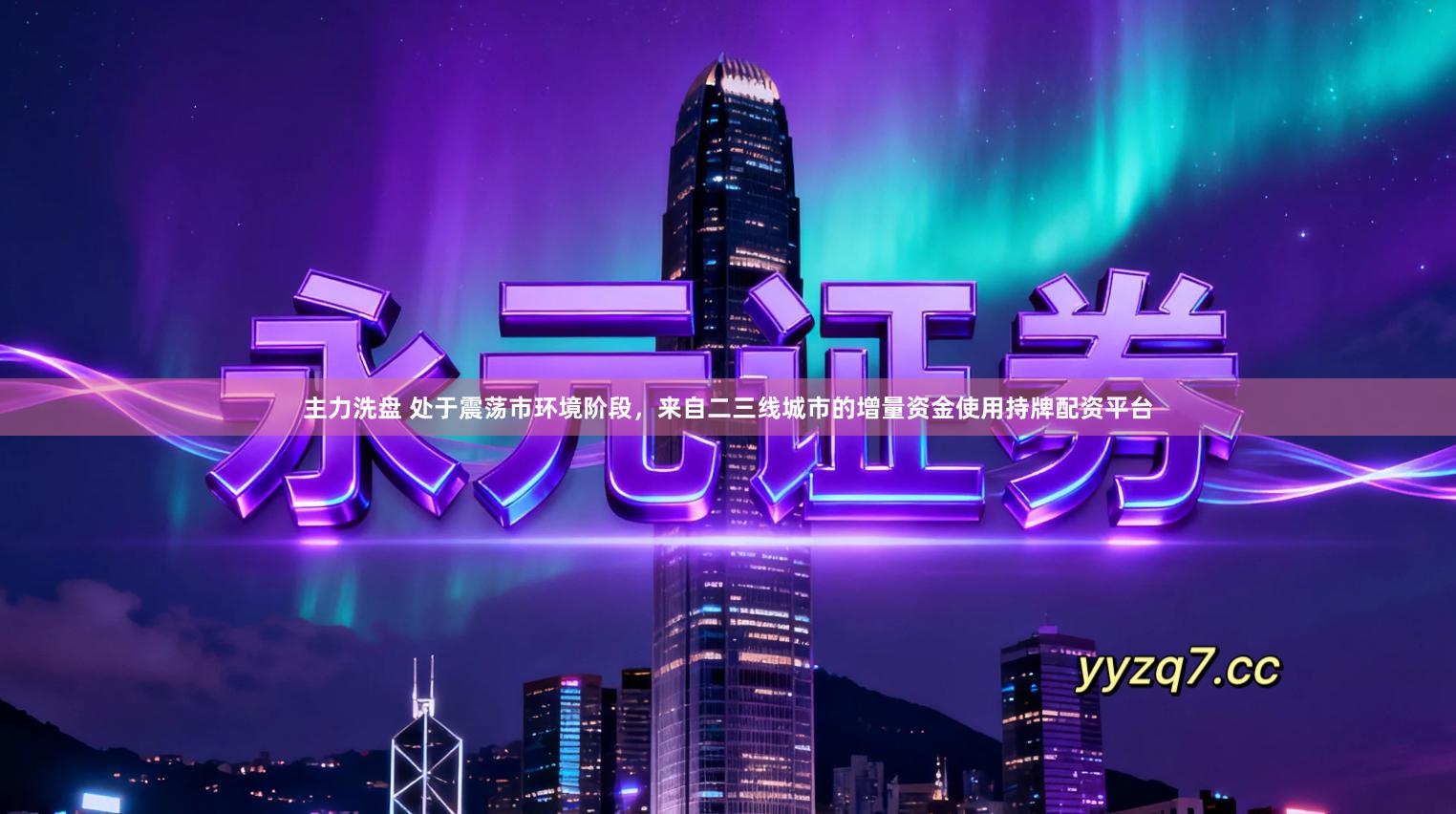 主力洗盘 处于震荡市环境阶段，来自二三线城市的增量资金使用持牌配资平台