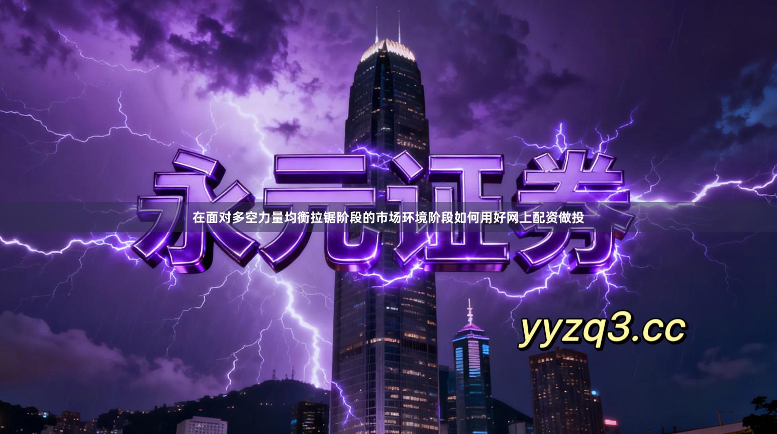 在面对多空力量均衡拉锯阶段的市场环境阶段如何用好网上配资做投