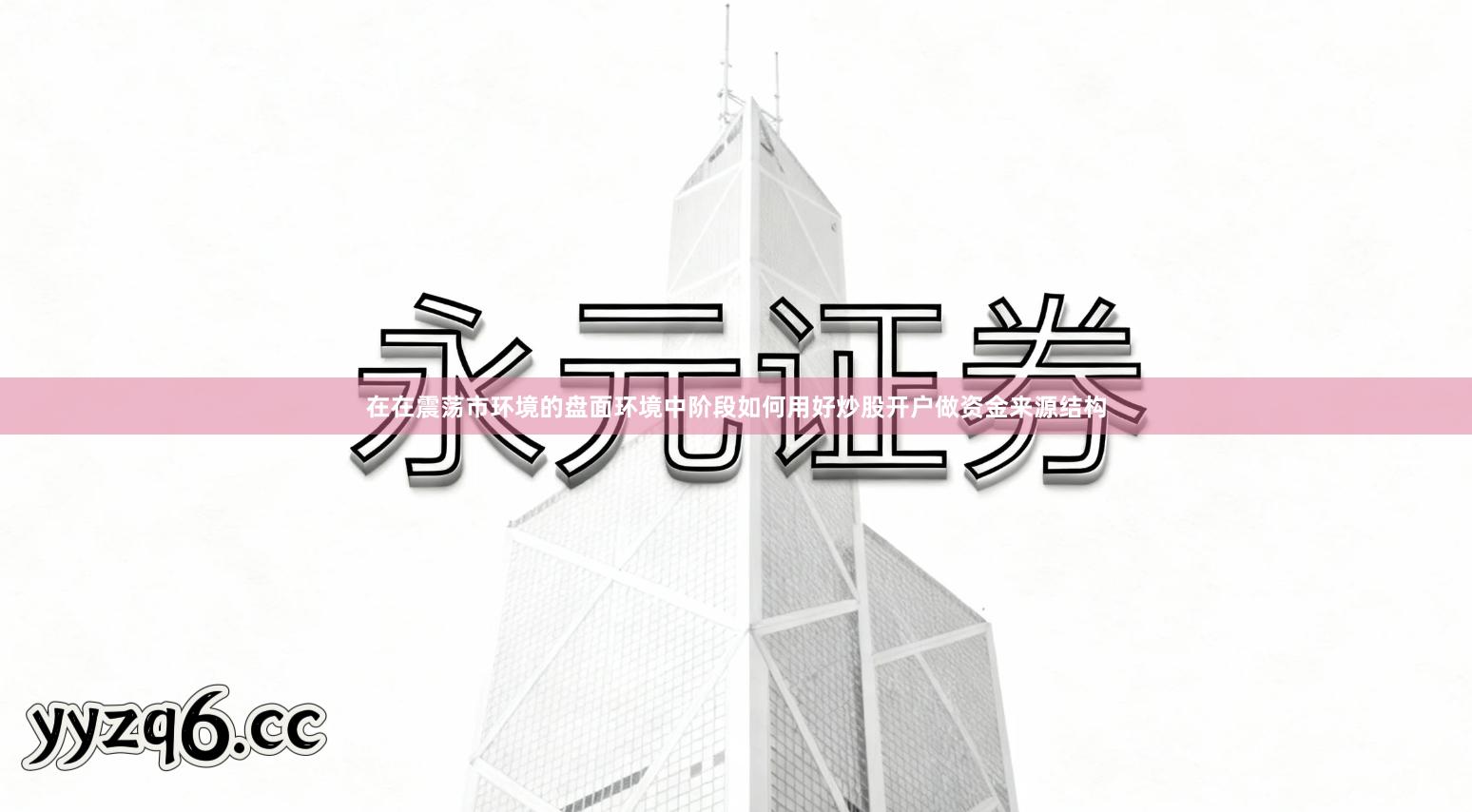 在在震荡市环境的盘面环境中阶段如何用好炒股开户做资金来源结构